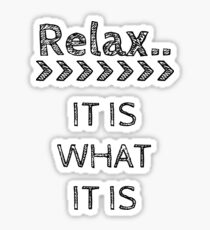 RELAX > IT IS WHAT IT IS Sticker