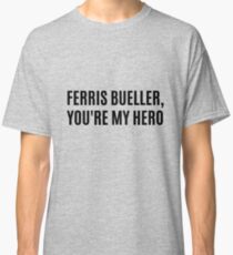 Ferrris Bueller - You're My Hero Classic T-Shirt