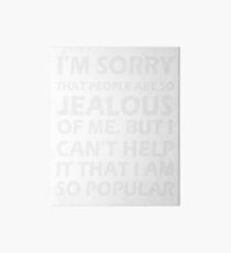 I'm So Sorry That People Are Jealous Of Me But I Can't Help It That I'm So Popular Art Board