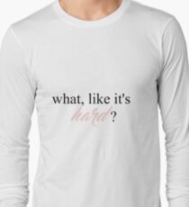What, like it's hard? Long Sleeve T-Shirt