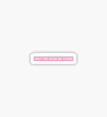 ONLY THE GOOD DIE YOUNG Sticker