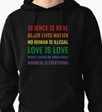 Science is real! Black lives matter! No human is illegal! Love is love! Women's rights are human rights! Kindness is everything! Shirt Pullover Hoodie