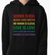 Science is real! Black lives matter! No human is illegal! Love is love! Women's rights are human rights! Kindness is everything! Shirt Pullover Hoodie