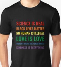 Science is real! Black lives matter! No human is illegal! Love is love! Women's rights are human rights! Kindness is everything! Shirt Unisex T-Shirt