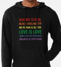 Sudadera con capucha ligera La ciencia es real! ¡Las vidas negras importan! ¡Ningún humano es ilegal! ¡El amor es el amor! ¡Los derechos de las mujeres son derechos humanos! La bondad es todo! Camisa