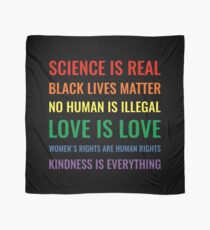 Science is real! Black lives matter! No human is illegal! Love is love! Women's rights are human rights! Kindness is everything! Shirt Scarf