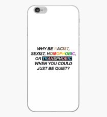 WHY BE RACIST, SEXIST, HOMOPHOBIC, OR TRANSPHOBIC WHEN YOU COULD JUST BE QUIET? iPhone Case