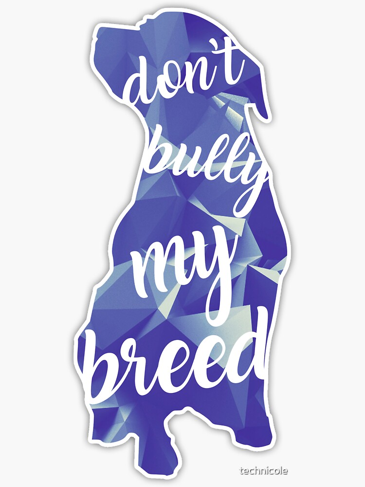 "Don't Bully My Breed" Sticker by technicole | Redbubble