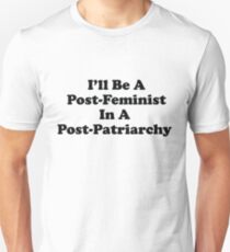 I'll Be A Post-Feminist In A Post-Patriarchy Unisex T-Shirt