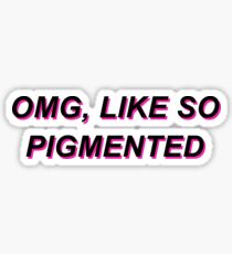 Omg, like so pigmented Sticker