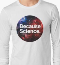 Because Science. Long Sleeve T-Shirt