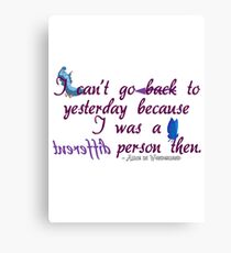 I can't go back to yesterday because I was a different person then - Alice in Wonderland Canvas Print