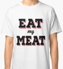 Eat my meat Classic T-Shirt