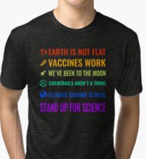 Earth is not flat! Vaccines work! We've been to the moon! Chemtrails aren't a thing! Climate change is real! Stand up for science! Tri-blend T-Shirt