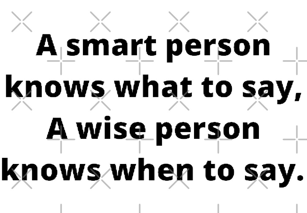 a-smart-person-knows-what-to-say-a-wise-person-knows-when-to-say-by