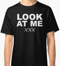 Look At Me XXX Classic T-Shirt