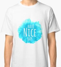 Have A Nice Day Classic T-Shirt