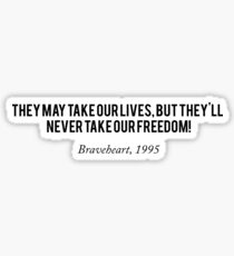 They may take our lives, but they'll never take our freedom! Braveheart Sticker