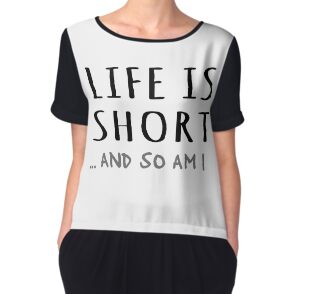 life is short and so am i shirt