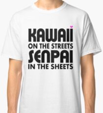 Kawaii on the Streets, Senpai in the sheets Classic T-Shirt