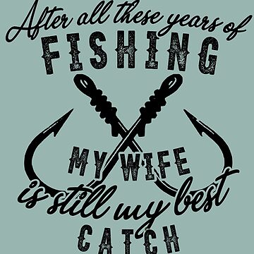 After all these years of fishing, my wife is still my best CATCH