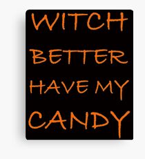 Halloween Witch Better Have My Candy Canvas Print