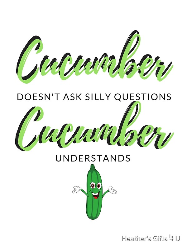 "Cucumber Understands Silly Sayings" by Heather Gomez Redbubble