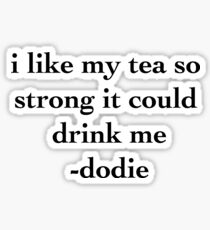 I like my tea so strong it could drink me -dodie Sticker