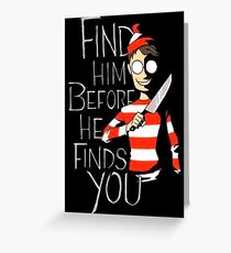 Find him before he finds you Greeting Card