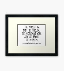 The Problem is not the Problem - Jack Sparrow Framed Print