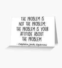 The Problem is not the Problem - Jack Sparrow Greeting Card