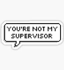 You're Not My Supervisor Sticker