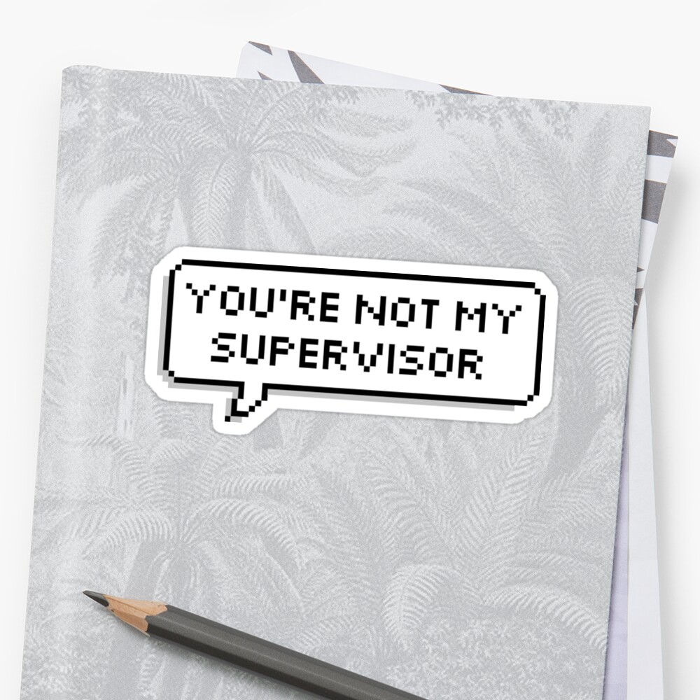 You Re Not My Supervisor Sticker By Sarahcreates Redbubble