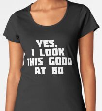 Yes, I Look This Good At 60 | Funny Sixty Age Old T-Shirt Women's Premium T-Shirt