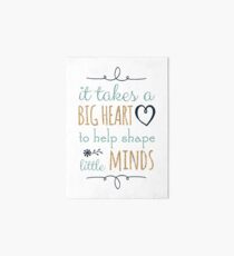 It Takes a Big Heart to Help Shape Little Minds, Teacher Quote Art Board Print