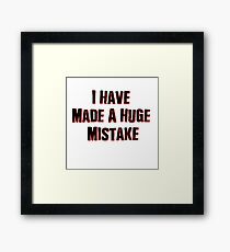 I Have Made A Huge Mistake |classic quotes Framed Print