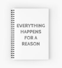 EVERYTHING HAPPENS FOR A REASON Spiral Notebook