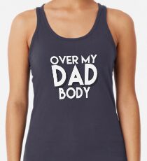 Over My Dad Body Racerback Tank Top