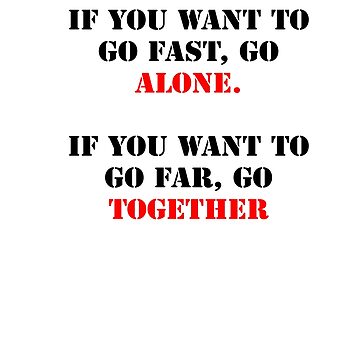 Artwork thumbnail, If you want to go fast, go alone. If you want to go far, go together. by santoshputhran