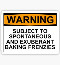 WARNING: SUBJECT TO SPONTANEOUS AND EXUBERANT BAKING FRENZIES Sticker