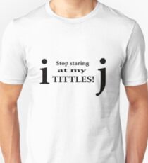 Stop Staring At My Tittles! Unisex T-Shirt