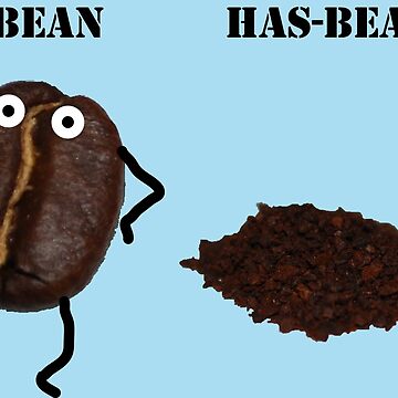 Artwork thumbnail, You are either a bean or you are a has-bean! by MikeWhitcombe