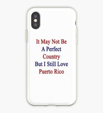 It May Not Be A Perfect Country But I Still Love Puerto Rico iPhone Case