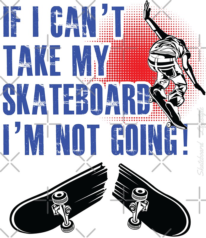 "Skateboarding Funny Design If I Cant Take My Skateboard Im Not Going