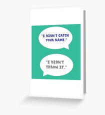 Heathers The Musical "I didn't catch your name" Greeting Card