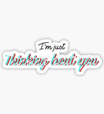 I'm just thing bout you Sticker