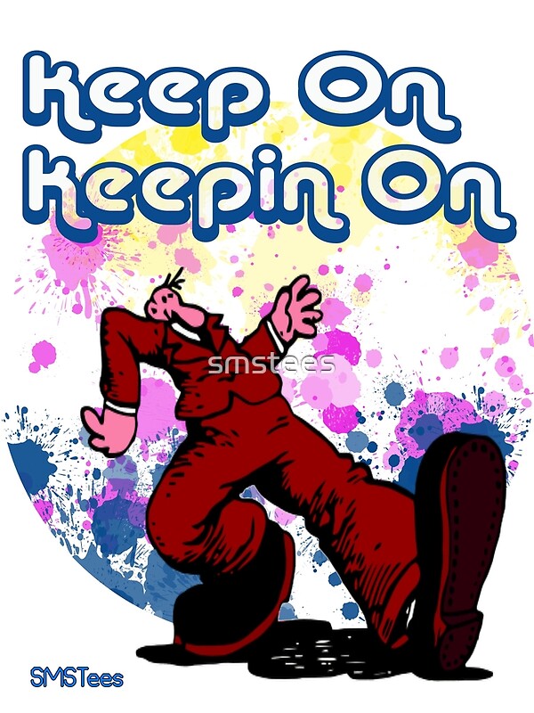 "Keep on Keepin On" by smstees Redbubble