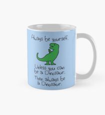 Always Be Yourself, Unless You Can Be A Dinosaur Mug