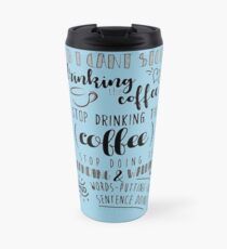 Can't Stop Drinking Coffee! Travel Mug
