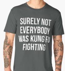 Surely Not Everybody Was Kung Fu Fighting Men's Premium T-Shirt